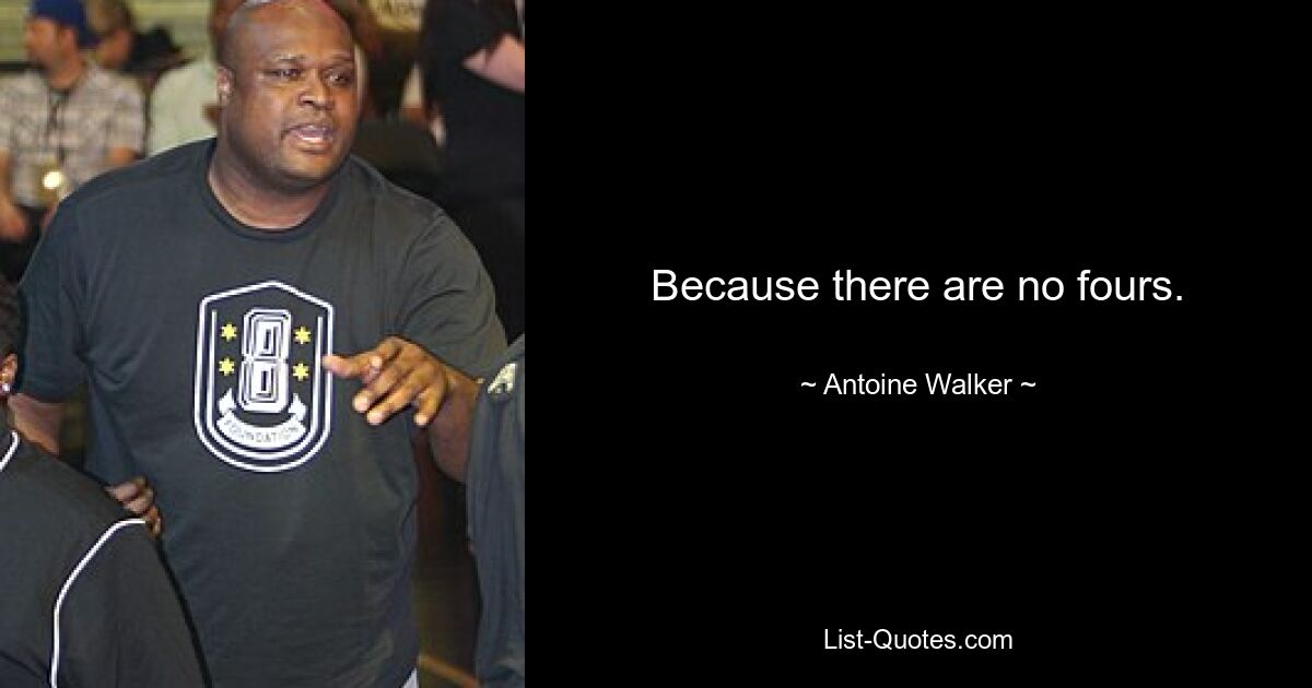 Because there are no fours. — © Antoine Walker