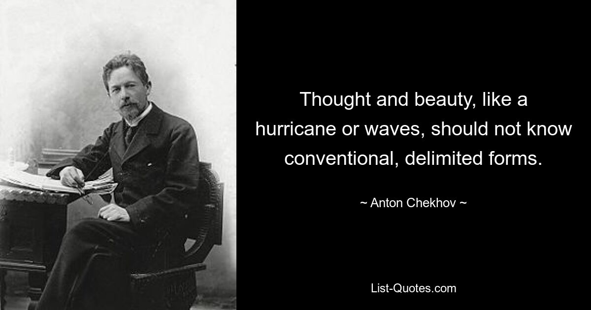 Thought and beauty, like a hurricane or waves, should not know conventional, delimited forms. — © Anton Chekhov