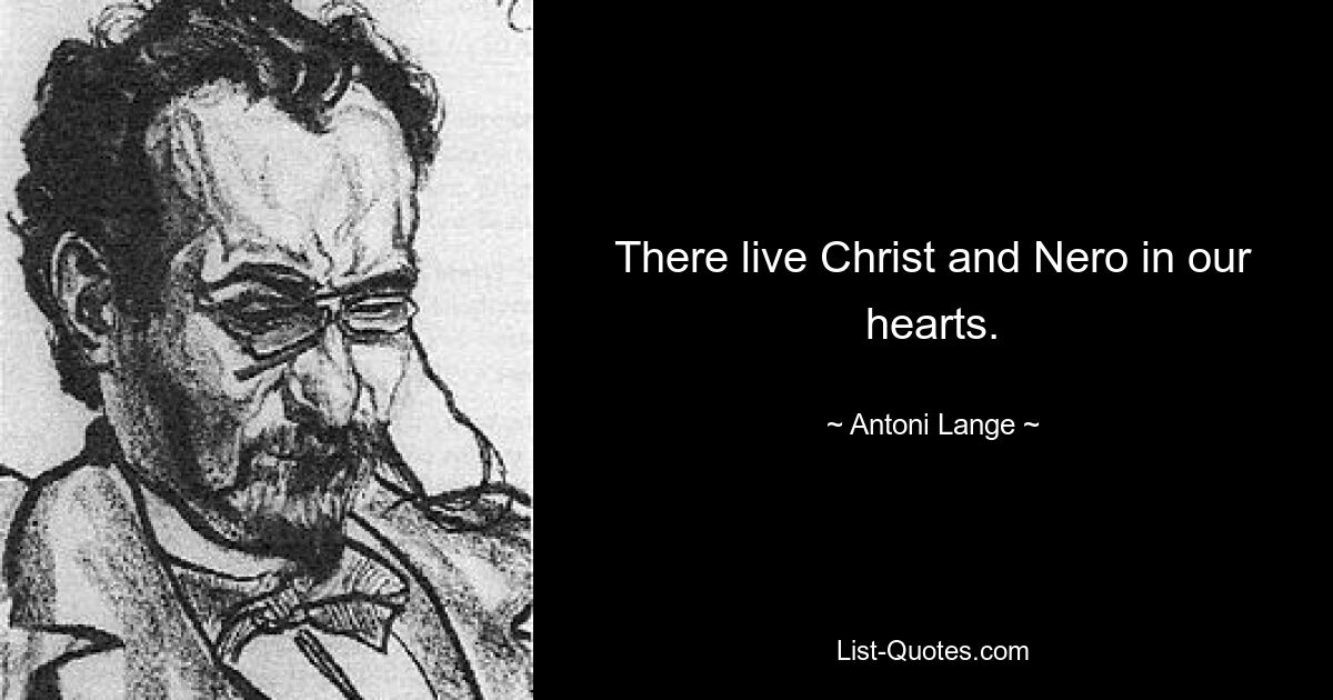 There live Christ and Nero in our hearts. — © Antoni Lange