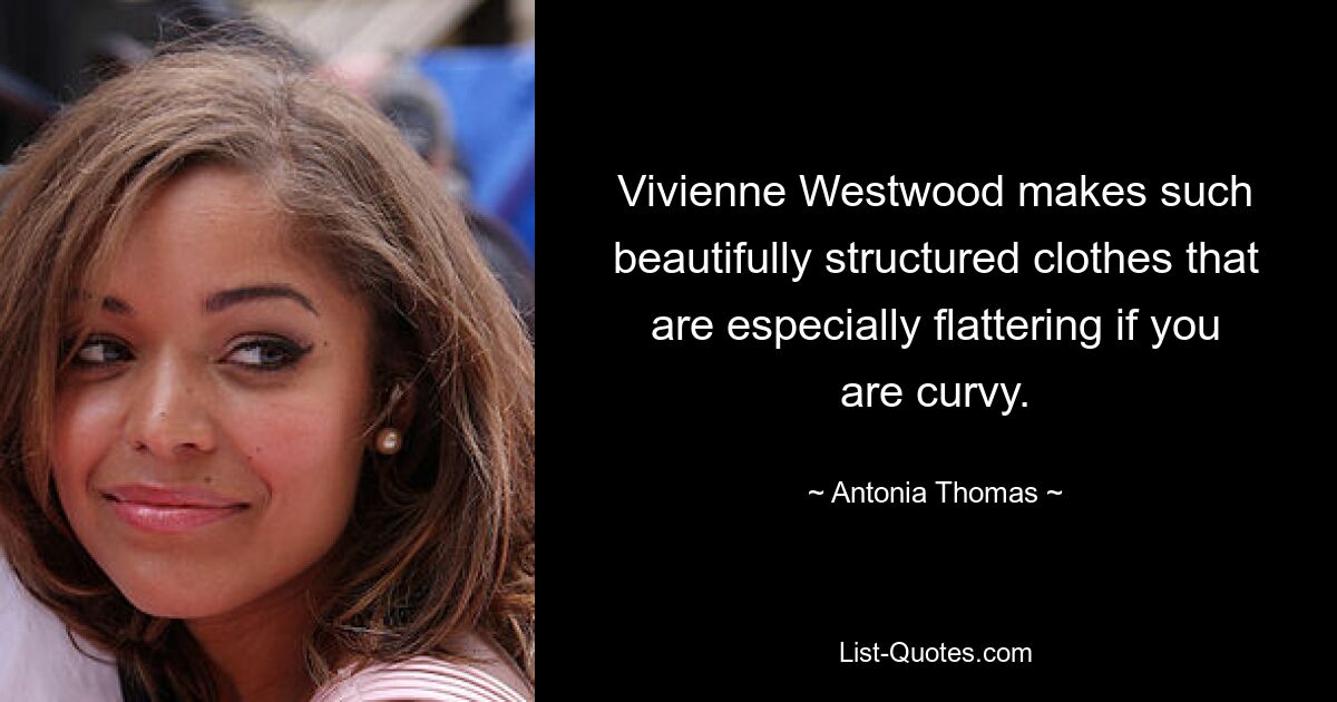 Vivienne Westwood makes such beautifully structured clothes that are especially flattering if you are curvy. — © Antonia Thomas