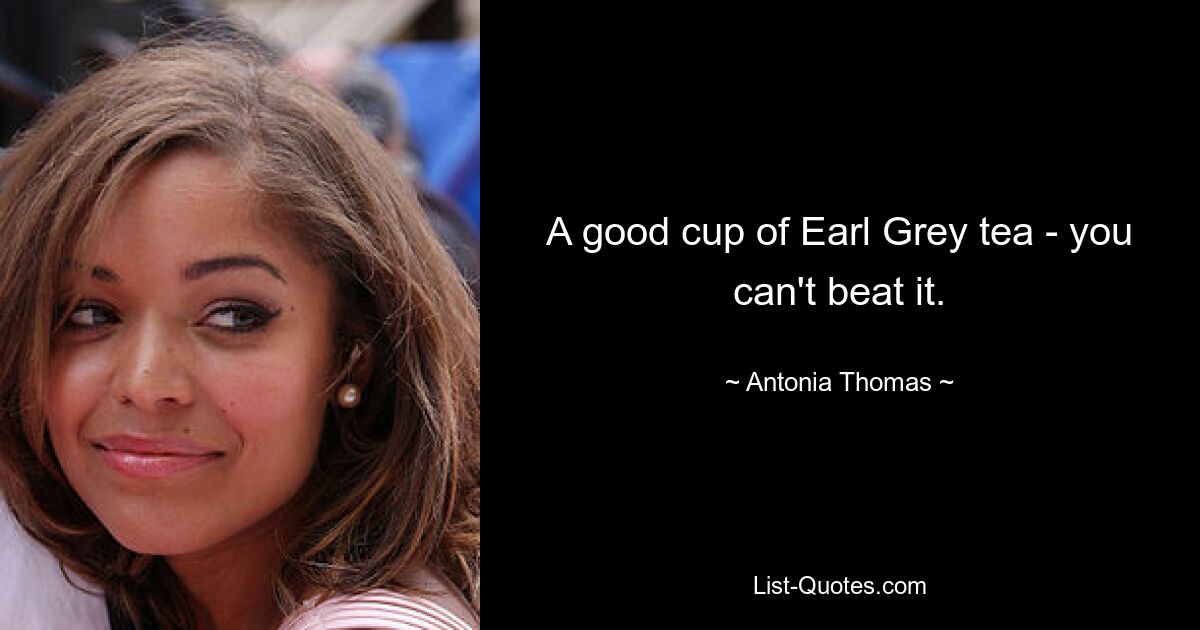 A good cup of Earl Grey tea - you can't beat it. — © Antonia Thomas