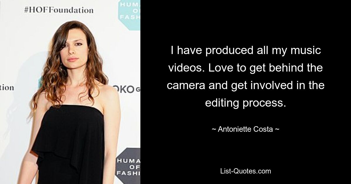 I have produced all my music videos. Love to get behind the camera and get involved in the editing process. — © Antoniette Costa