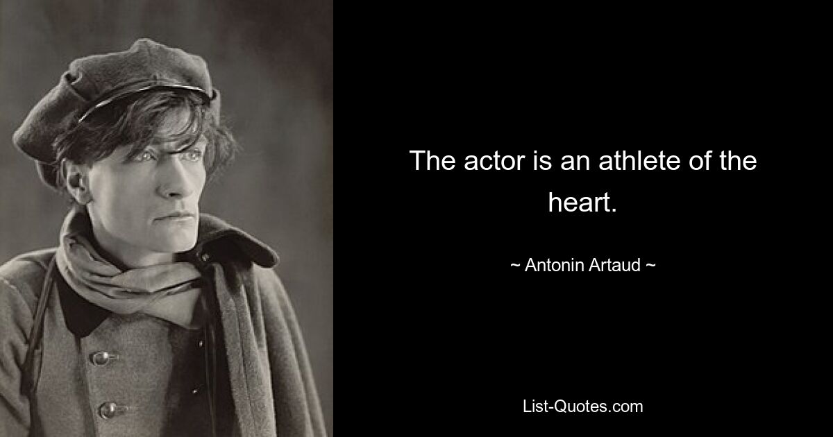 The actor is an athlete of the heart. — © Antonin Artaud