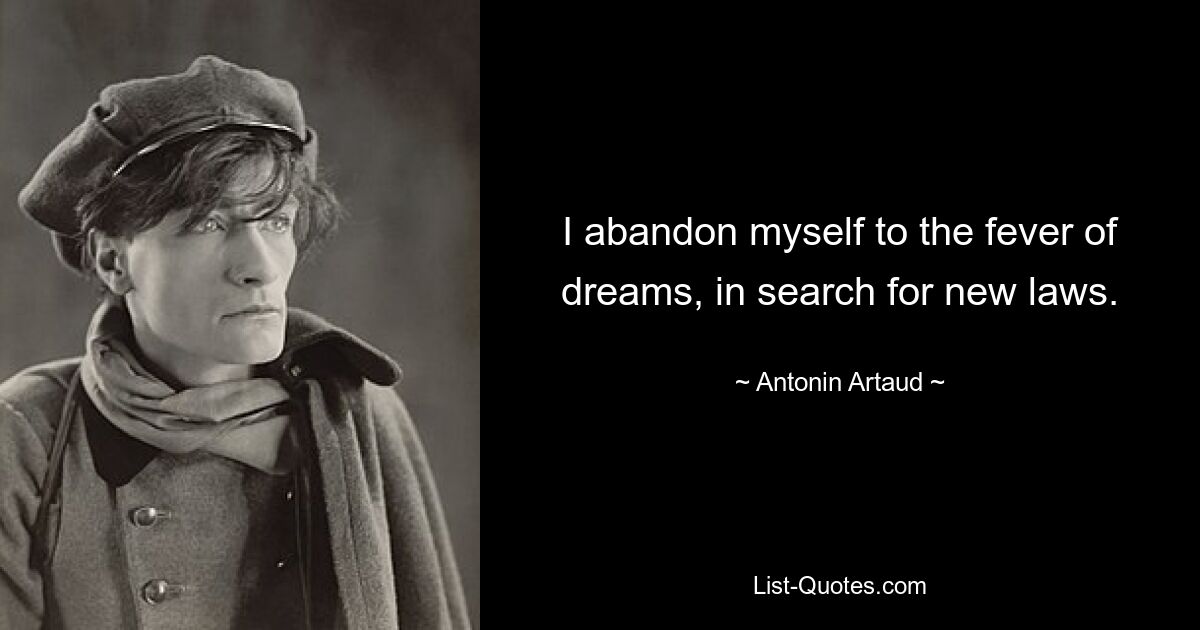 I abandon myself to the fever of dreams, in search for new laws. — © Antonin Artaud