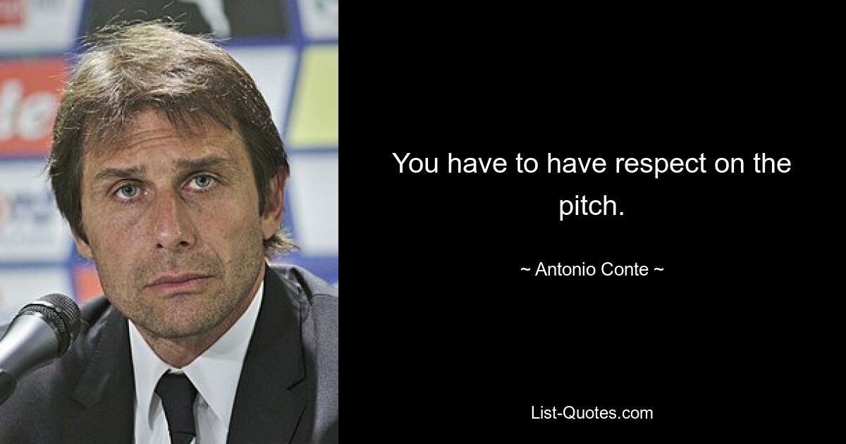 You have to have respect on the pitch. — © Antonio Conte