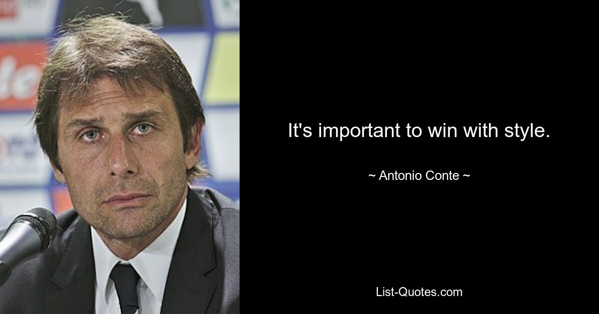 It's important to win with style. — © Antonio Conte