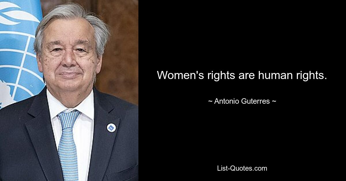 Women's rights are human rights. — © Antonio Guterres