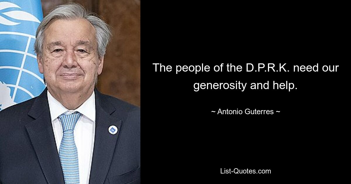 The people of the D.P.R.K. need our generosity and help. — © Antonio Guterres