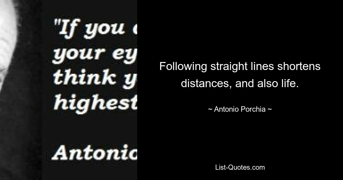 Following straight lines shortens distances, and also life. — © Antonio Porchia