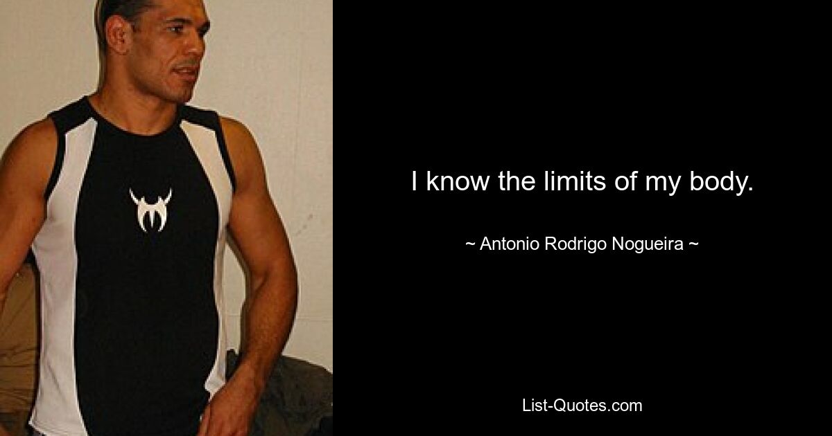 I know the limits of my body. — © Antonio Rodrigo Nogueira