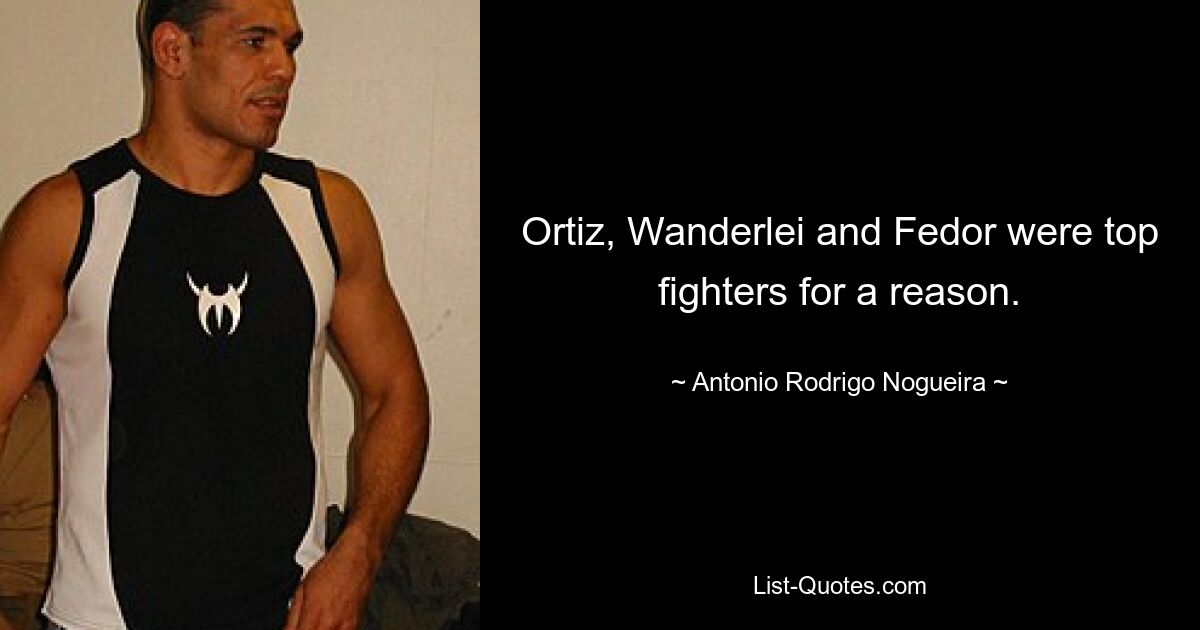 Ortiz, Wanderlei and Fedor were top fighters for a reason. — © Antonio Rodrigo Nogueira