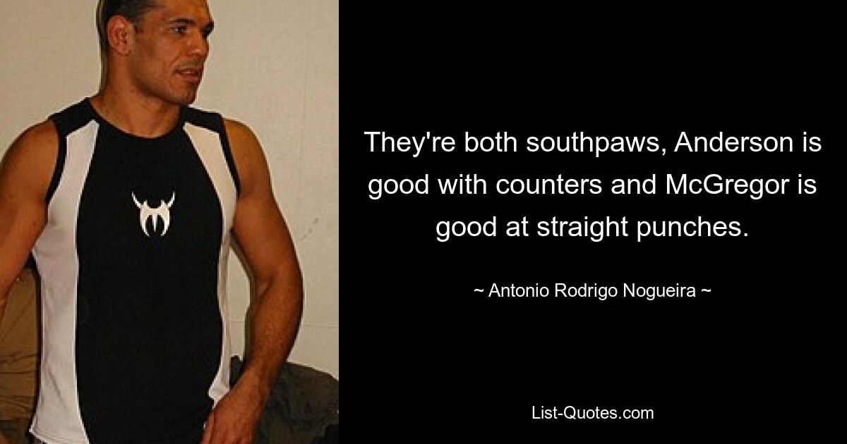 They're both southpaws, Anderson is good with counters and McGregor is good at straight punches. — © Antonio Rodrigo Nogueira