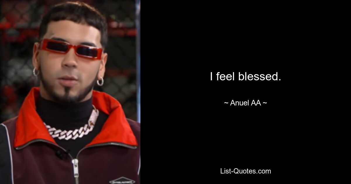 I feel blessed. — © Anuel AA