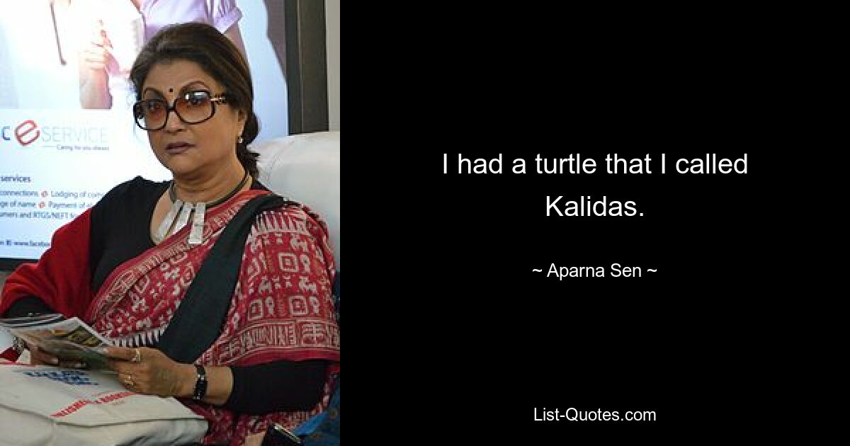 I had a turtle that I called Kalidas. — © Aparna Sen