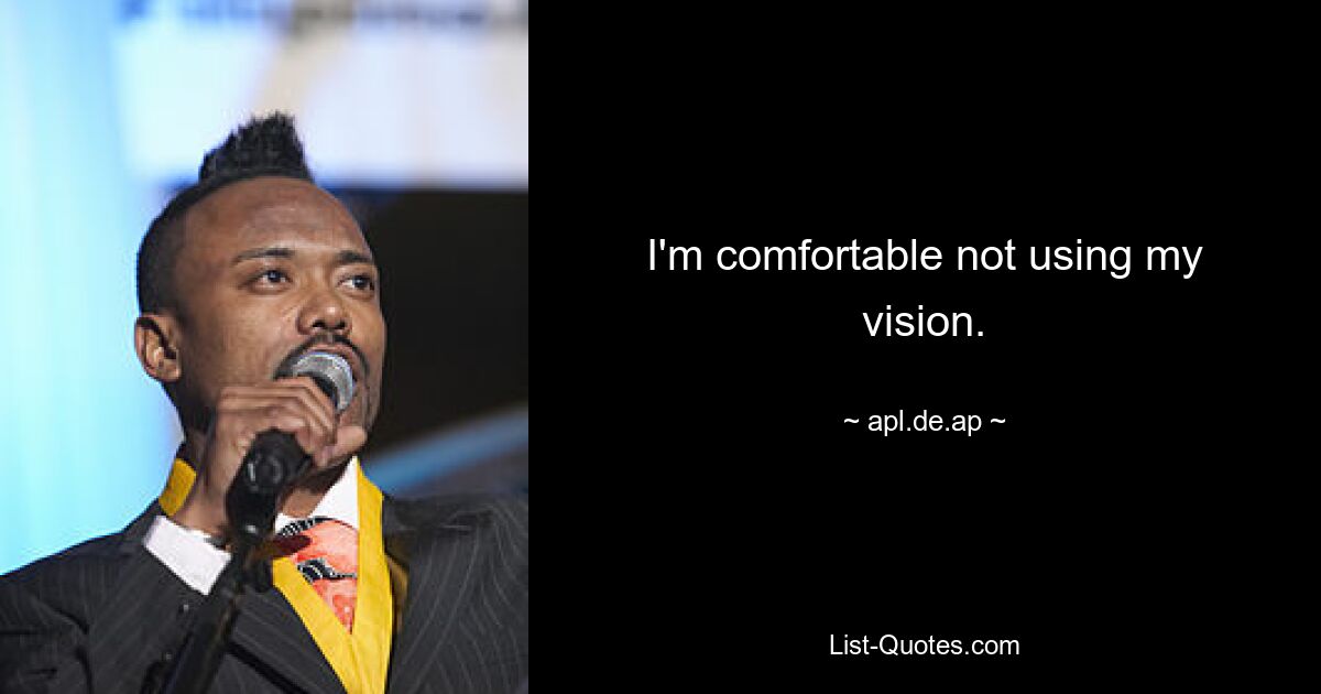 I'm comfortable not using my vision. — © apl.de.ap