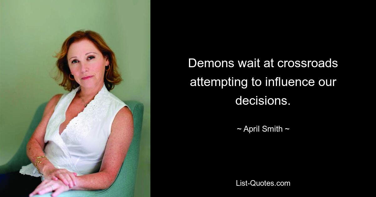 Demons wait at crossroads attempting to influence our decisions. — © April Smith