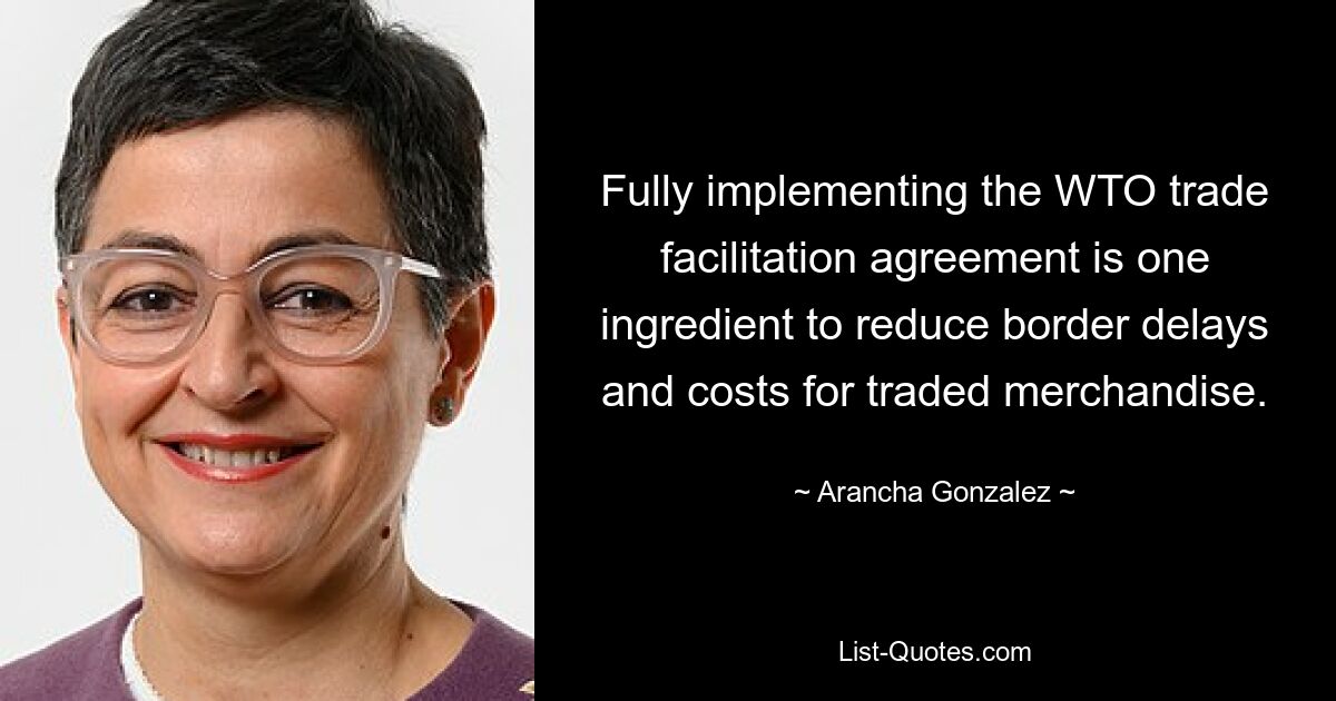 Fully implementing the WTO trade facilitation agreement is one ingredient to reduce border delays and costs for traded merchandise. — © Arancha Gonzalez