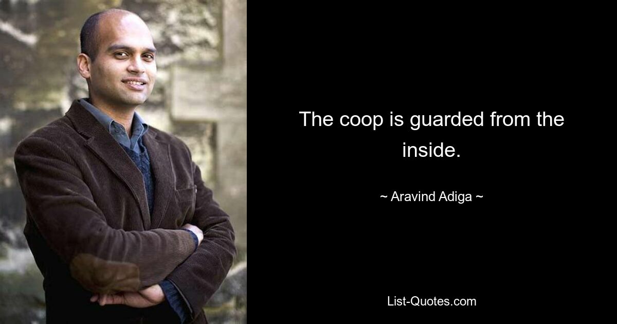 The coop is guarded from the inside. — © Aravind Adiga