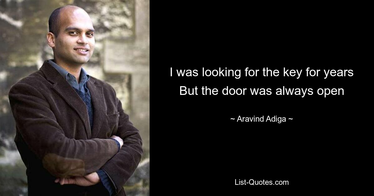 I was looking for the key for years But the door was always open — © Aravind Adiga