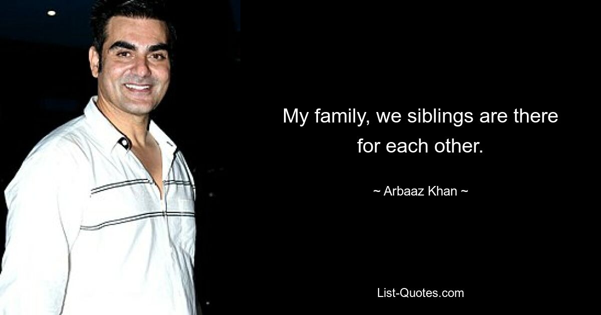 My family, we siblings are there for each other. — © Arbaaz Khan