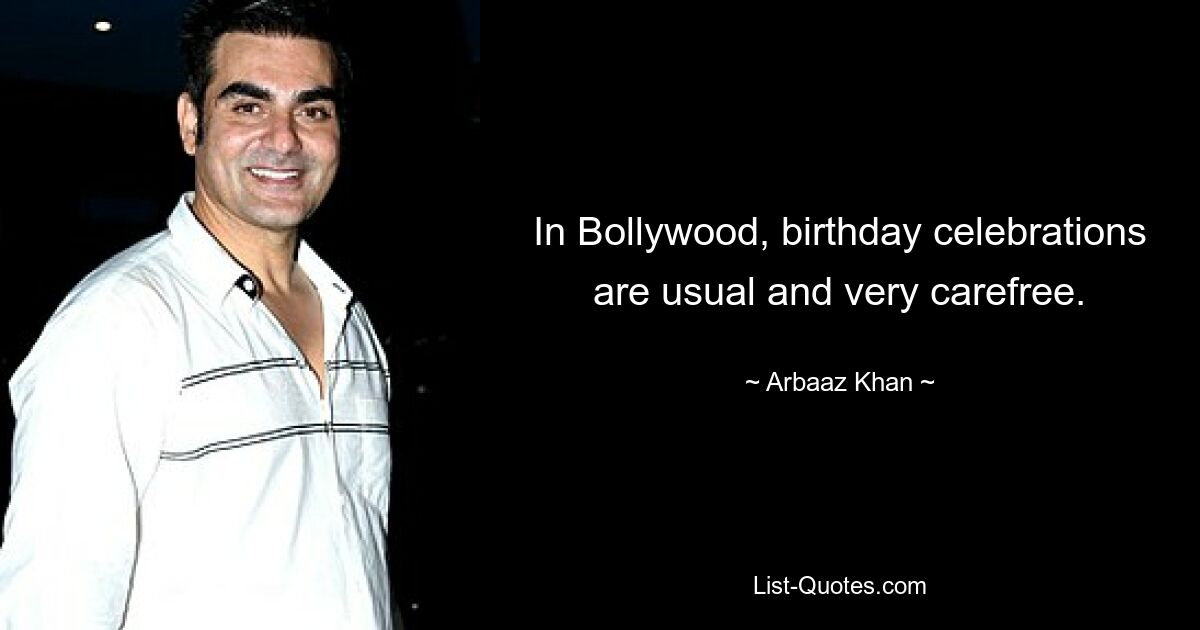 In Bollywood, birthday celebrations are usual and very carefree. — © Arbaaz Khan