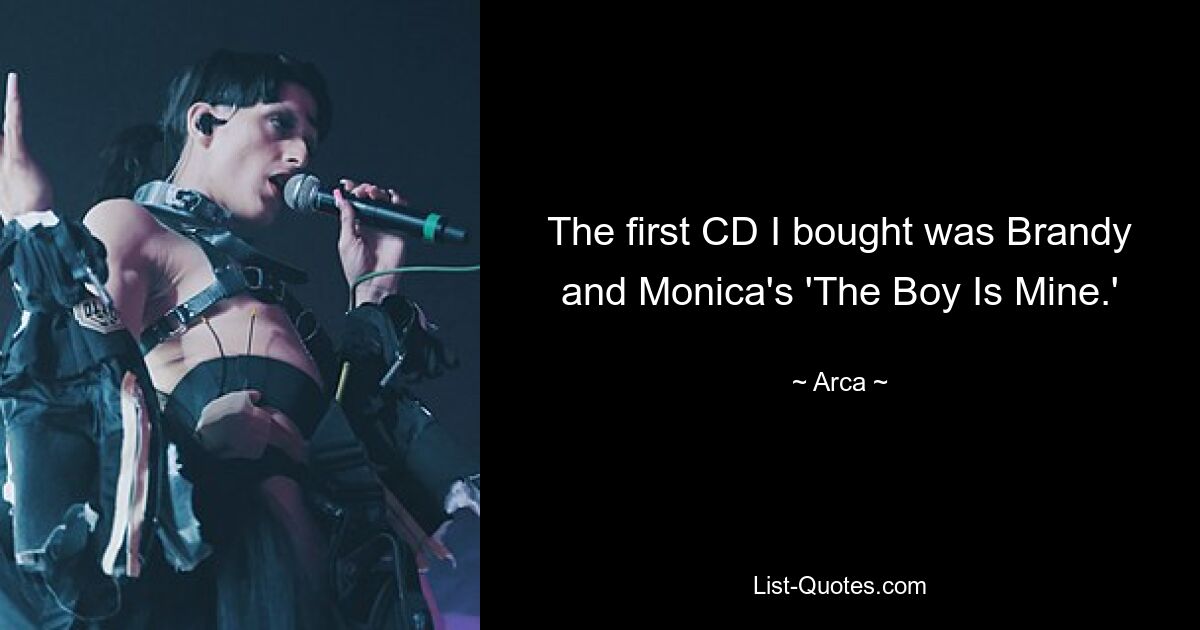 The first CD I bought was Brandy and Monica's 'The Boy Is Mine.' — © Arca