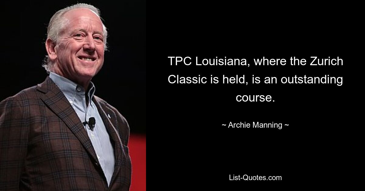 TPC Louisiana, where the Zurich Classic is held, is an outstanding course. — © Archie Manning