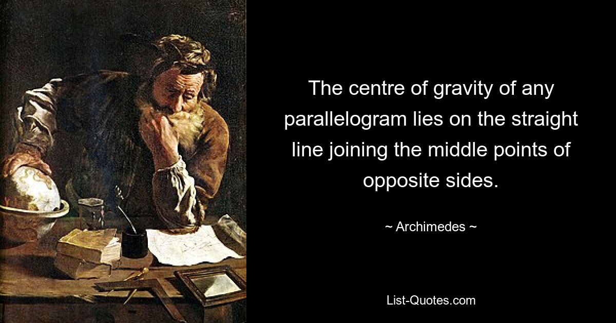 The centre of gravity of any parallelogram lies on the straight line joining the middle points of opposite sides. — © Archimedes