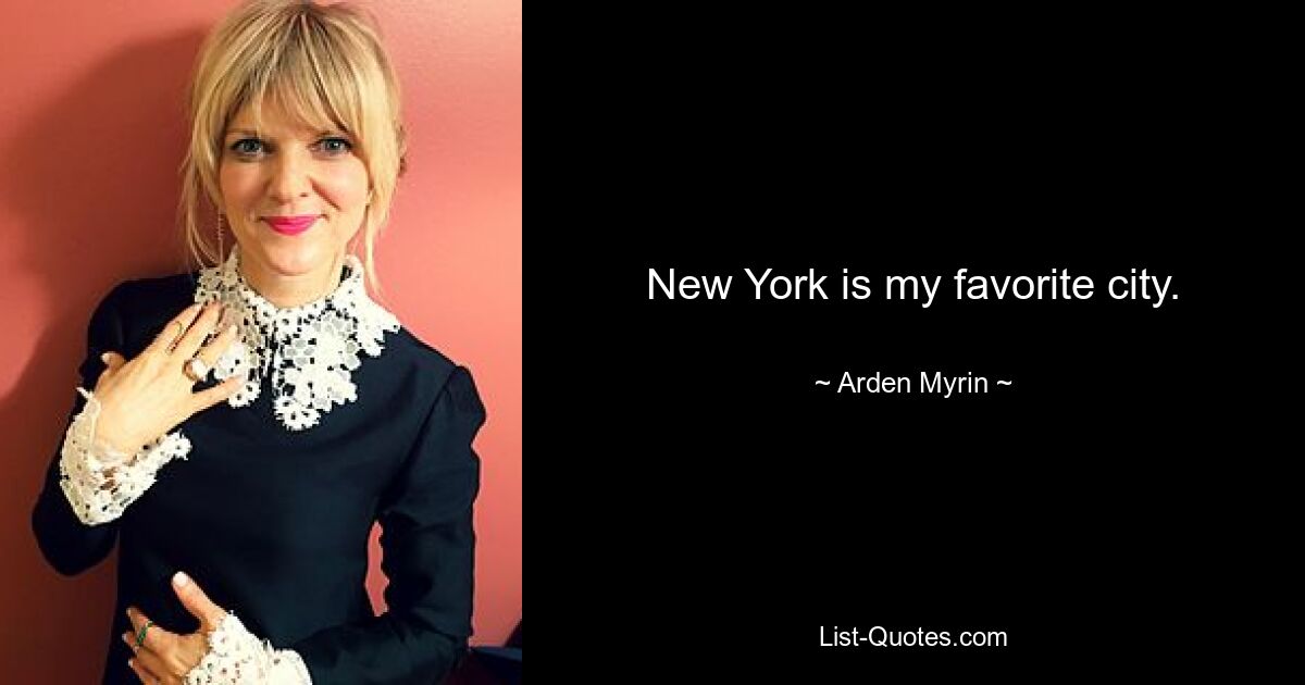 New York is my favorite city. — © Arden Myrin