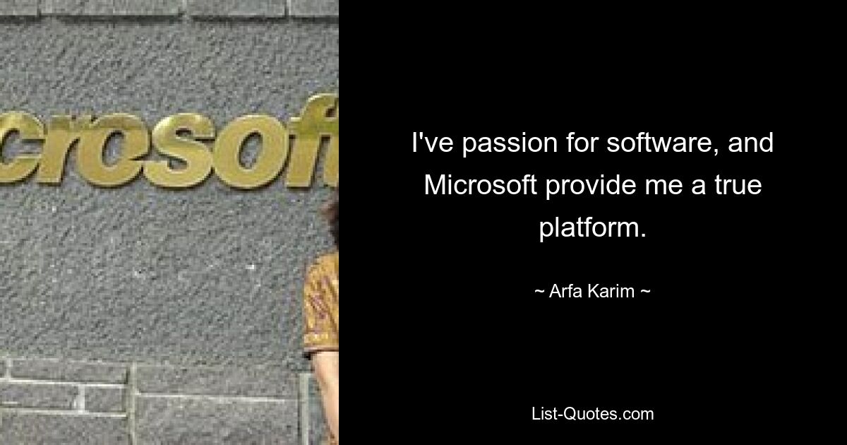 I've passion for software, and Microsoft provide me a true platform. — © Arfa Karim