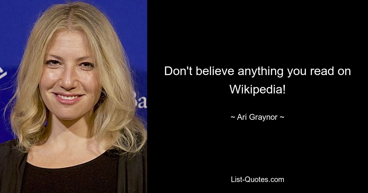 Don't believe anything you read on Wikipedia! — © Ari Graynor