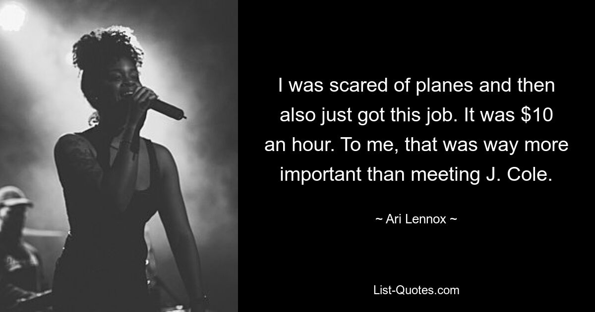 I was scared of planes and then also just got this job. It was $10 an hour. To me, that was way more important than meeting J. Cole. — © Ari Lennox