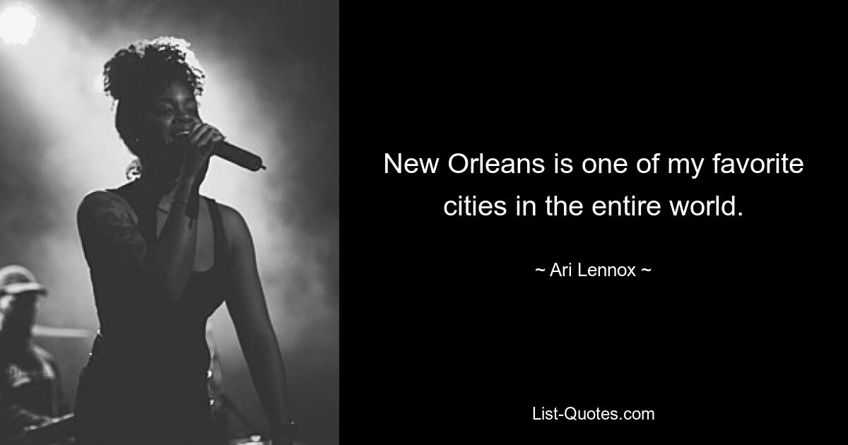 New Orleans is one of my favorite cities in the entire world. — © Ari Lennox