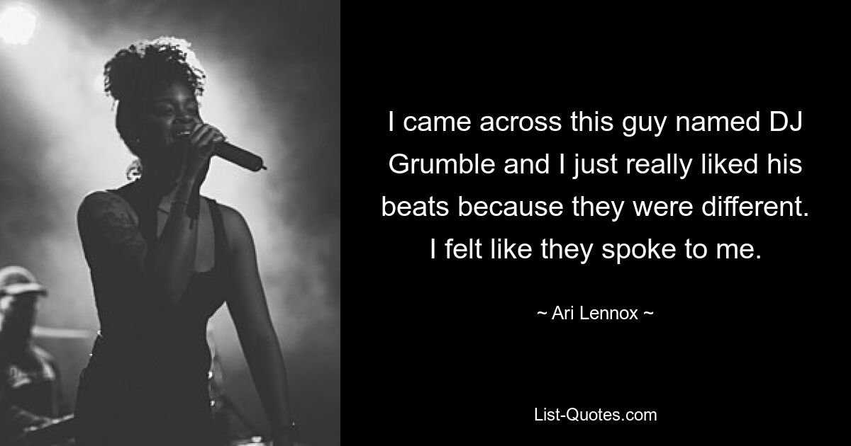 I came across this guy named DJ Grumble and I just really liked his beats because they were different. I felt like they spoke to me. — © Ari Lennox