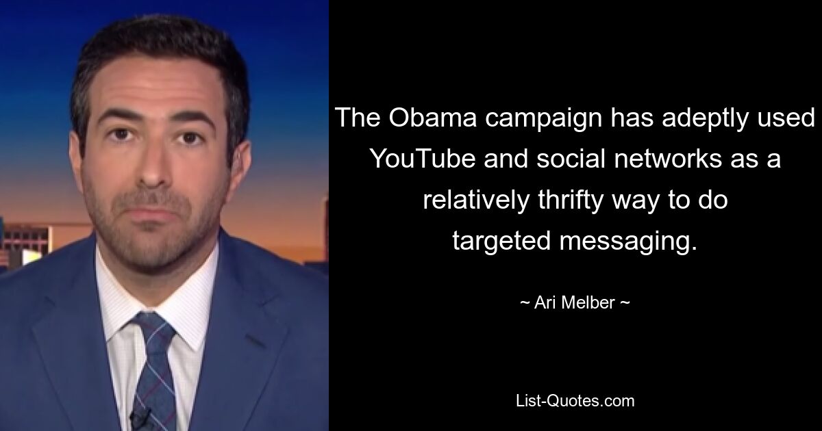 The Obama campaign has adeptly used YouTube and social networks as a relatively thrifty way to do targeted messaging. — © Ari Melber