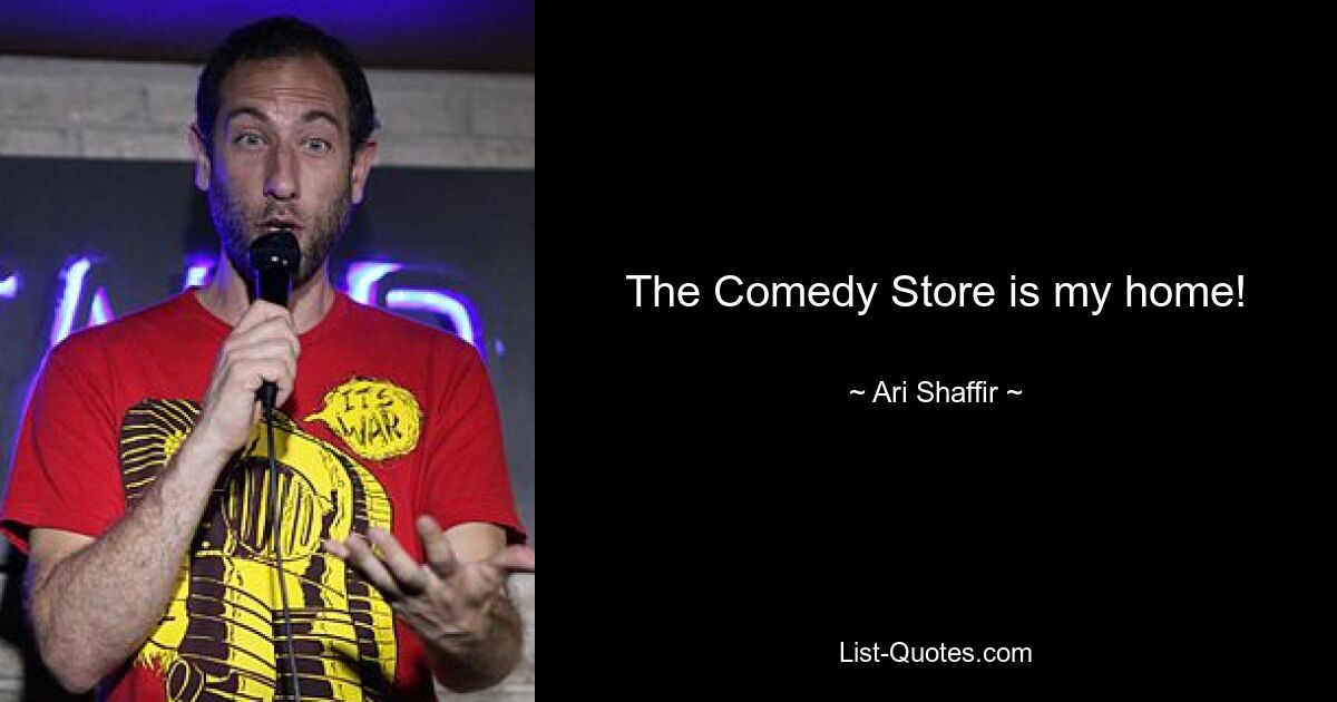 The Comedy Store is my home! — © Ari Shaffir