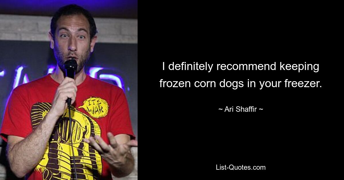 I definitely recommend keeping frozen corn dogs in your freezer. — © Ari Shaffir