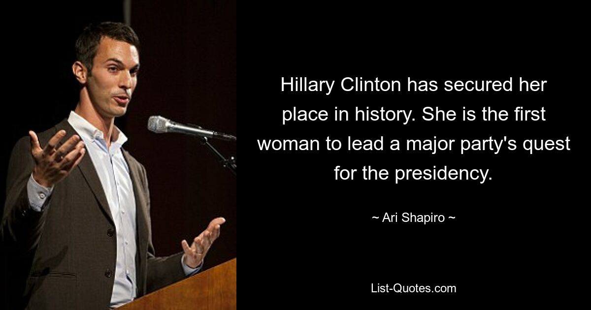 Hillary Clinton has secured her place in history. She is the first woman to lead a major party's quest for the presidency. — © Ari Shapiro