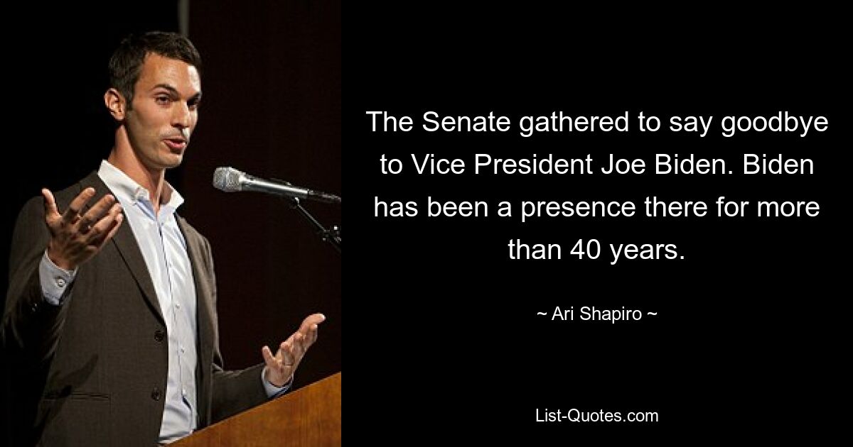 The Senate gathered to say goodbye to Vice President Joe Biden. Biden has been a presence there for more than 40 years. — © Ari Shapiro