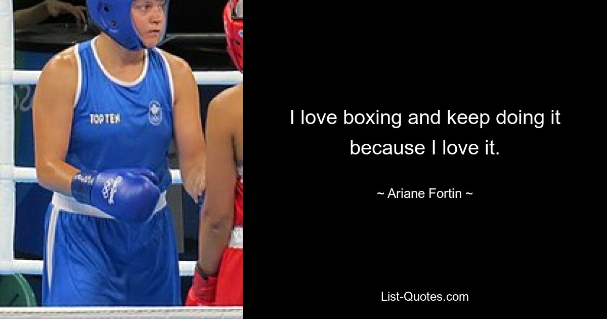 I love boxing and keep doing it because I love it. — © Ariane Fortin