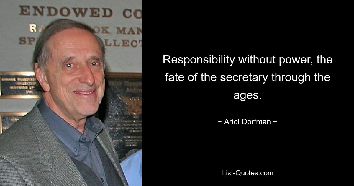 Responsibility without power, the fate of the secretary through the ages. — © Ariel Dorfman