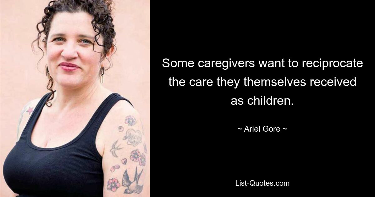 Some caregivers want to reciprocate the care they themselves received as children. — © Ariel Gore