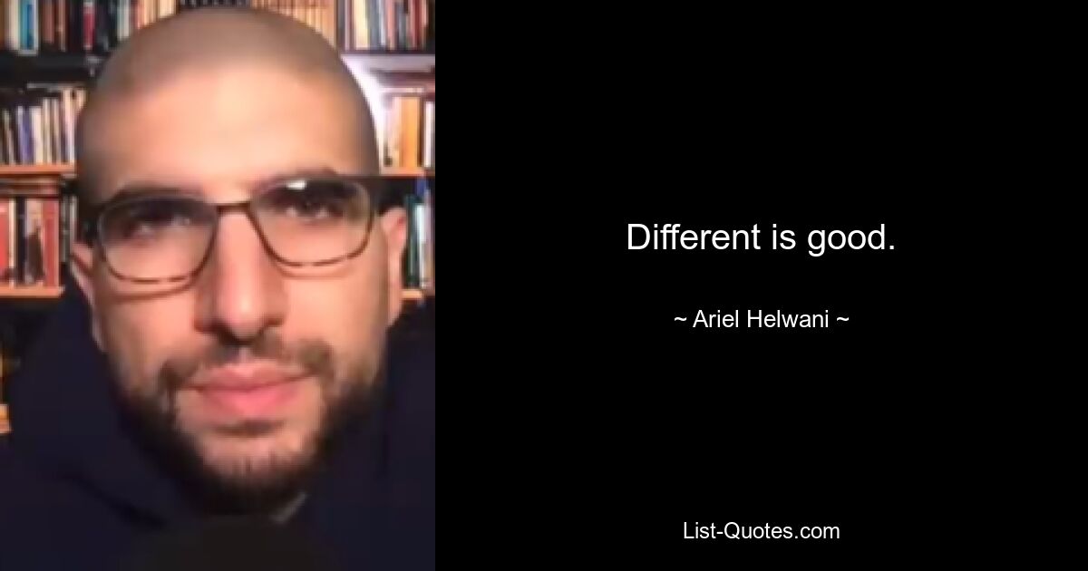 Different is good. — © Ariel Helwani