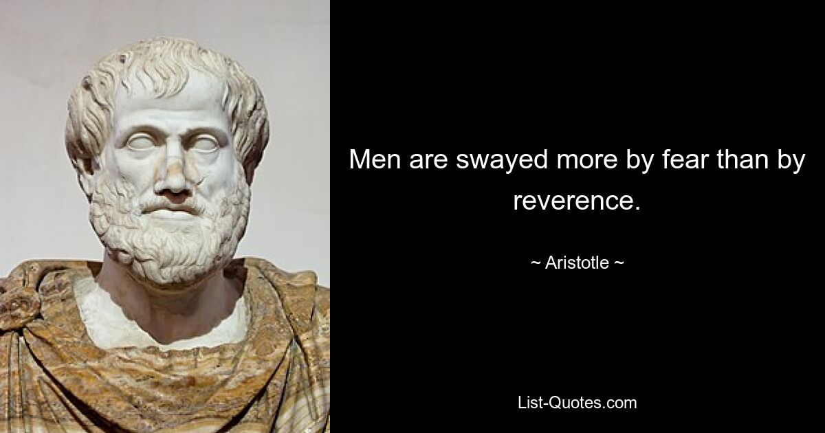 Men are swayed more by fear than by reverence. — © Aristotle