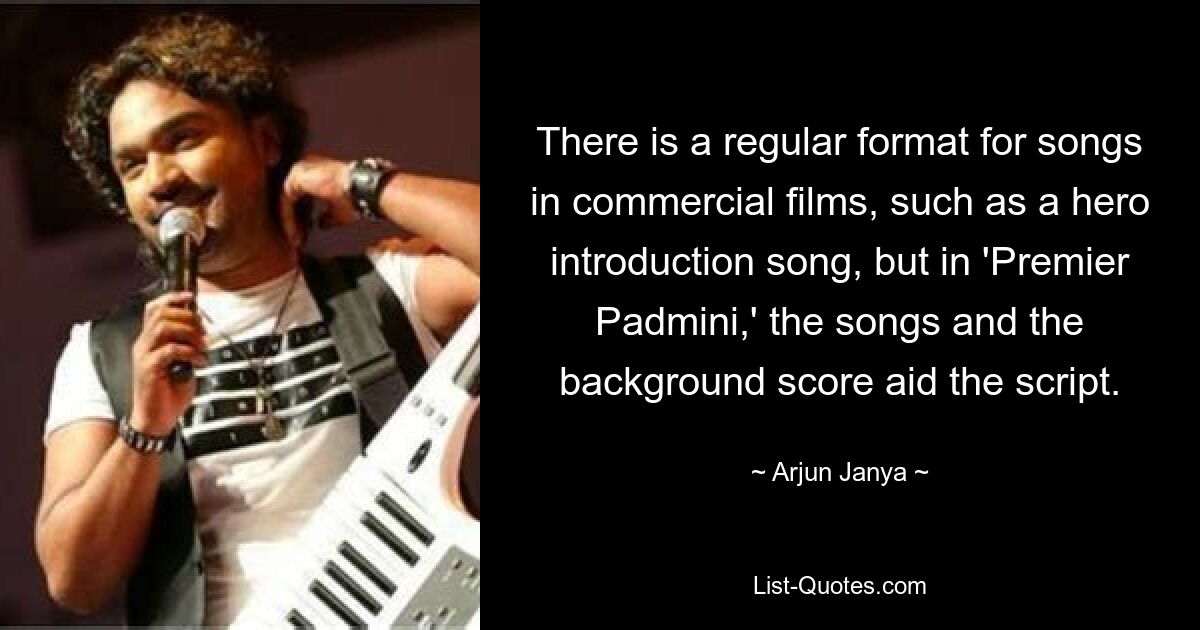 There is a regular format for songs in commercial films, such as a hero introduction song, but in 'Premier Padmini,' the songs and the background score aid the script. — © Arjun Janya