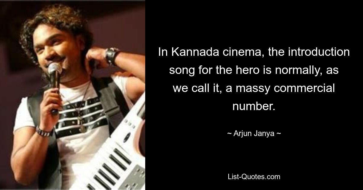 In Kannada cinema, the introduction song for the hero is normally, as we call it, a massy commercial number. — © Arjun Janya