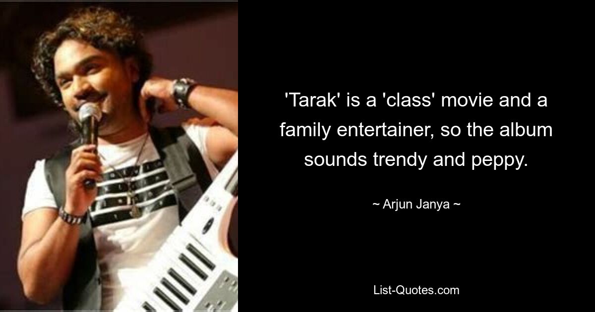 'Tarak' is a 'class' movie and a family entertainer, so the album sounds trendy and peppy. — © Arjun Janya