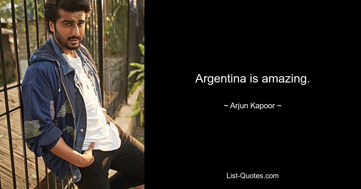 Argentina is amazing. — © Arjun Kapoor