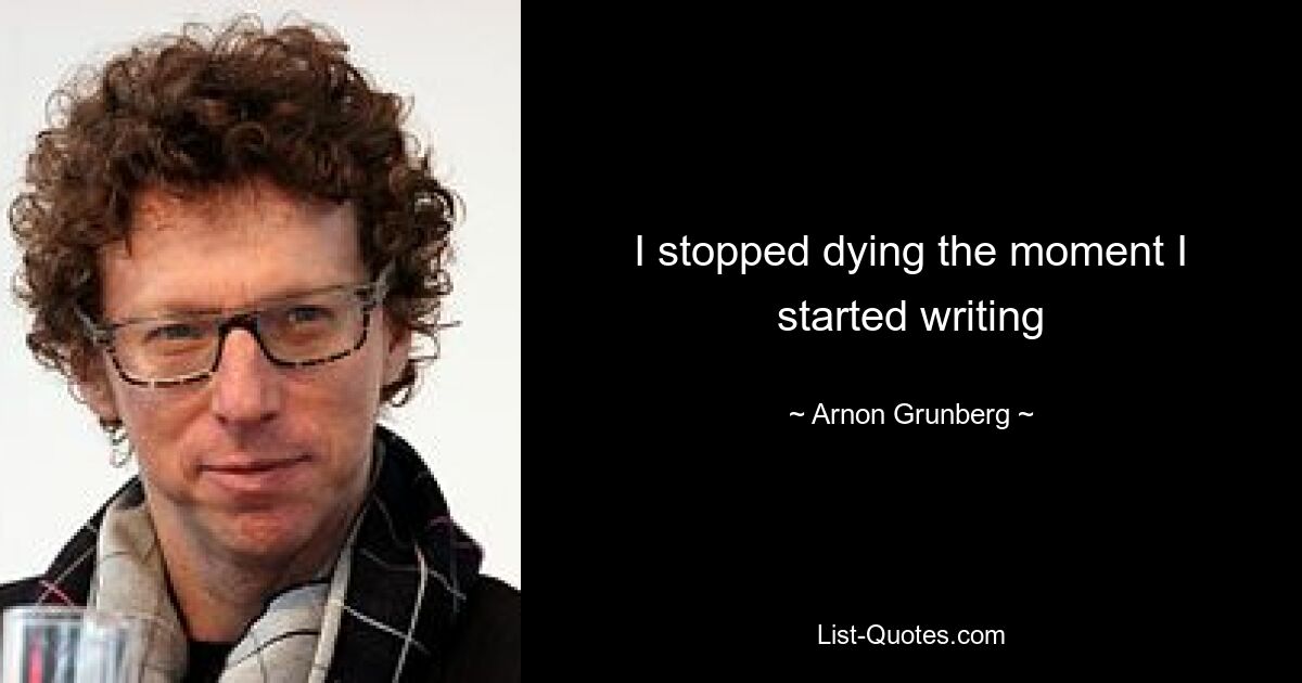 I stopped dying the moment I started writing — © Arnon Grunberg