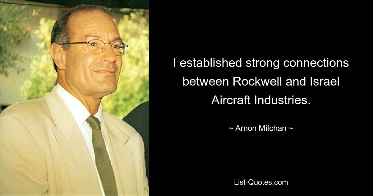 I established strong connections between Rockwell and Israel Aircraft Industries. — © Arnon Milchan